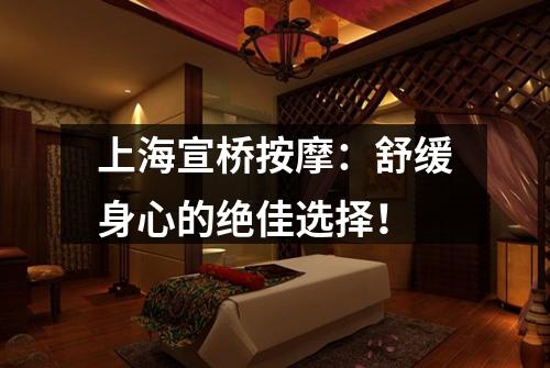 上海宣桥按摩：舒缓身心的绝佳选择！