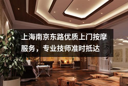 上海南京东路优质上门按摩服务，专业技师准时抵达