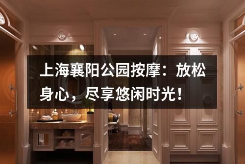上海襄阳公园按摩：放松身心，尽享悠闲时光！