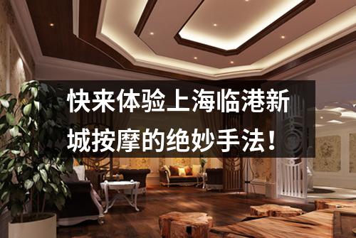 快来体验上海临港新城按摩的绝妙手法！