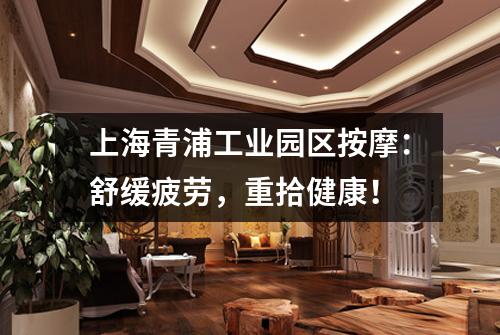 上海青浦工业园区按摩：舒缓疲劳，重拾健康！