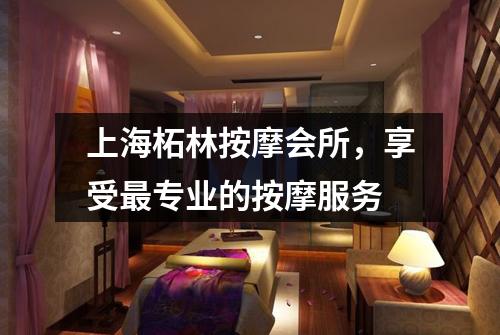 上海柘林按摩会所，享受最专业的按摩服务