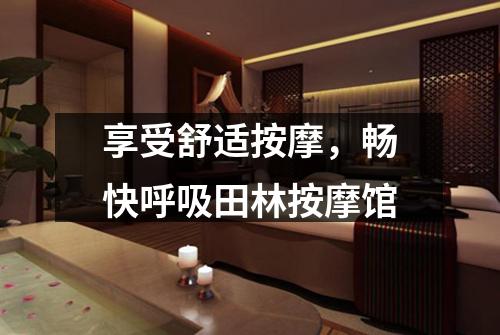 享受舒适按摩，畅快呼吸田林按摩馆