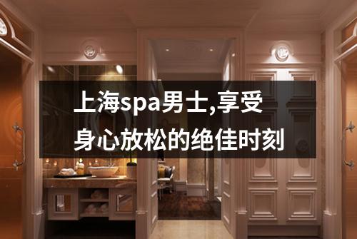上海spa男士,享受身心放松的绝佳时刻