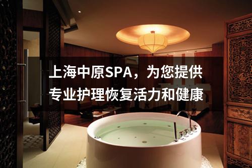 上海中原SPA，为您提供专业护理恢复活力和健康