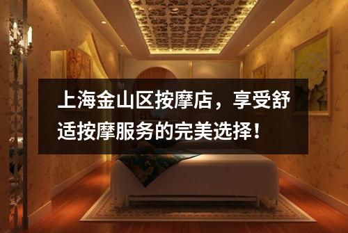 上海金山区按摩店，享受舒适按摩服务的完美选择！
