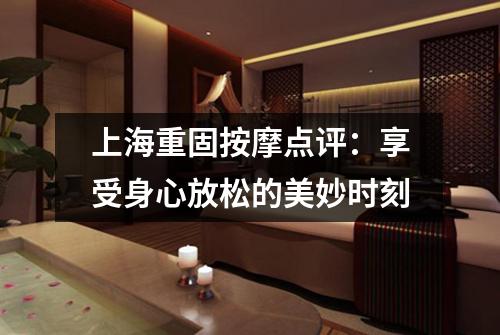 上海重固按摩点评：享受身心放松的美妙时刻