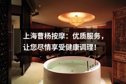 上海曹杨按摩：优质服务，让您尽情享受健康调理！