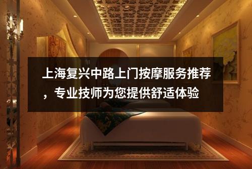 上海复兴中路上门按摩服务推荐，专业技师为您提供舒适体验