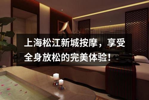上海松江新城按摩，享受全身放松的完美体验！