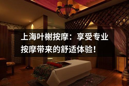 上海叶榭按摩：享受专业按摩带来的舒适体验！