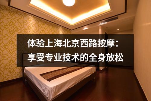 体验上海北京西路按摩：享受专业技术的全身放松