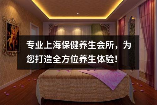 专业上海保健养生会所，为您打造全方位养生体验！