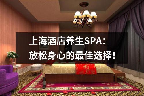 上海酒店养生SPA：放松身心的最佳选择！