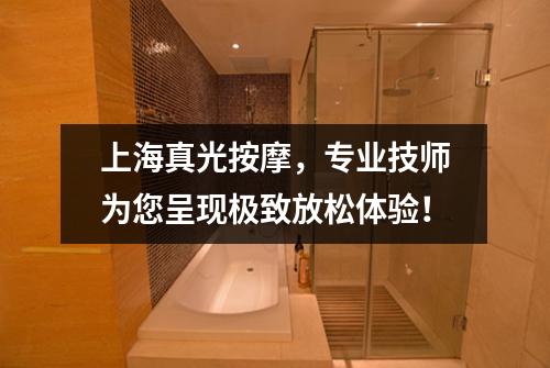 上海真光按摩，专业技师为您呈现极致放松体验！