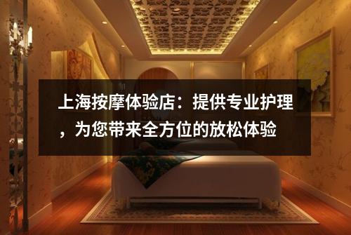 上海按摩体验店：提供专业护理，为您带来全方位的放松体验