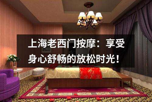 上海老西门按摩：享受身心舒畅的放松时光！