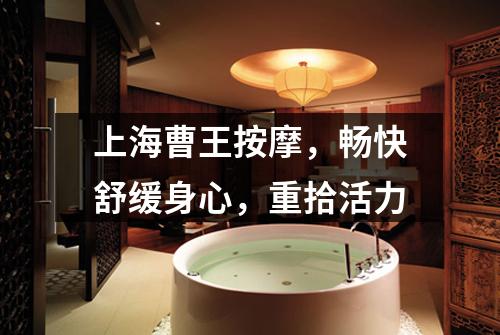 上海曹王按摩，畅快舒缓身心，重拾活力