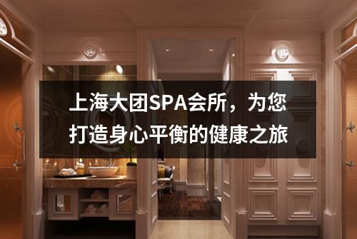 上海大团SPA会所，为您打造身心平衡的健康之旅