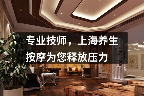 专业技师，上海养生按摩为您释放压力