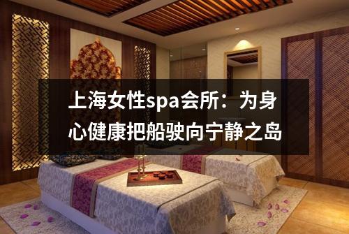 上海女性spa会所：为身心健康把船驶向宁静之岛