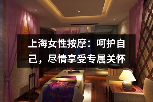 上海女性按摩：呵护自己，尽情享受专属关怀