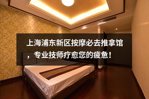 上海浦东新区按摩必去推拿馆，专业技师疗愈您的疲惫！