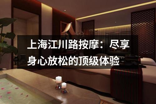 上海江川路按摩：尽享身心放松的顶级体验