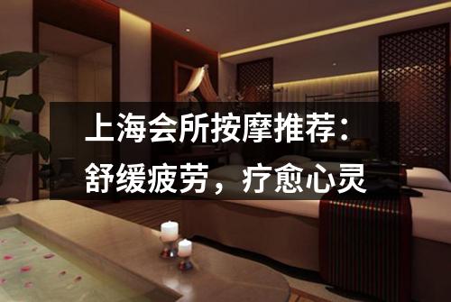 上海会所按摩推荐：舒缓疲劳，疗愈心灵