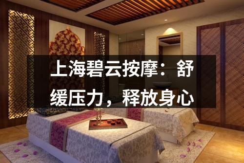 上海碧云按摩：舒缓压力，释放身心