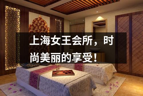 上海女王会所，时尚美丽的享受！