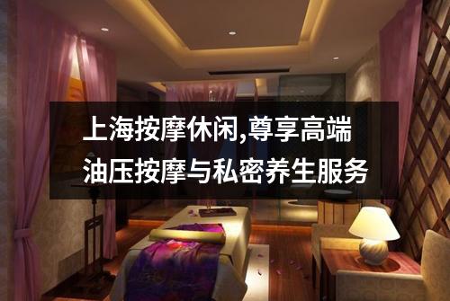 上海按摩休闲,尊享高端油压按摩与私密养生服务