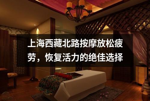 上海西藏北路按摩放松疲劳，恢复活力的绝佳选择