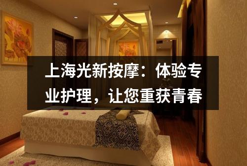 上海光新按摩：体验专业护理，让您重获青春