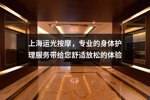 上海运光按摩，专业的身体护理服务带给您舒适放松的体验