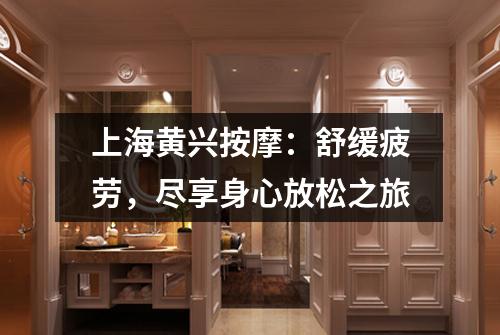 上海黄兴按摩：舒缓疲劳，尽享身心放松之旅
