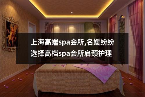 上海高端spa会所,名媛纷纷选择高档spa会所肩颈护理
