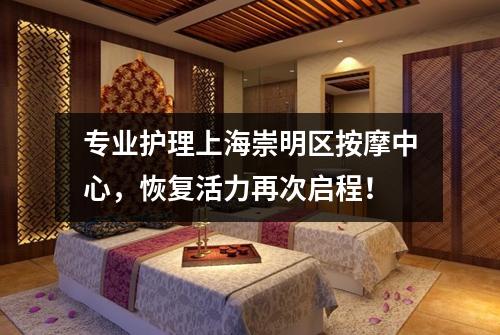 专业护理上海崇明区按摩中心，恢复活力再次启程！