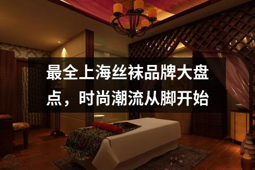 最全上海丝袜品牌大盘点，时尚潮流从脚开始