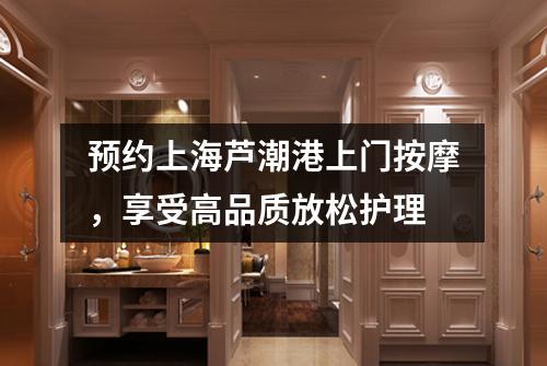 预约上海芦潮港上门按摩，享受高品质放松护理