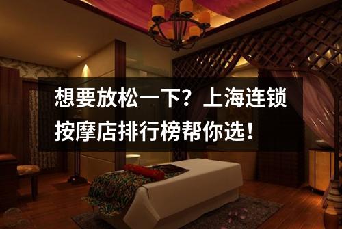 想要放松一下？上海连锁按摩店排行榜帮你选！