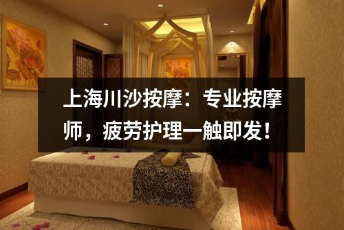 上海川沙按摩：专业按摩师，疲劳护理一触即发！