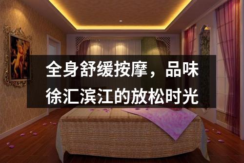 全身舒缓按摩，品味徐汇滨江的放松时光