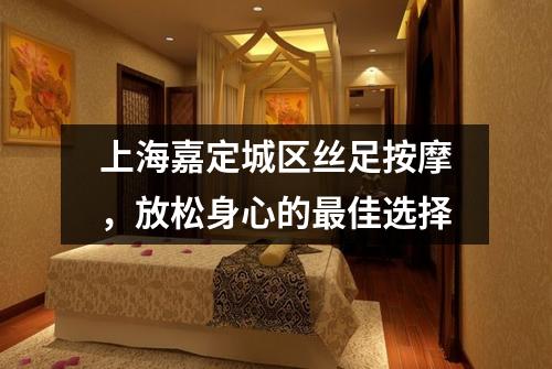 上海嘉定城区丝足按摩，放松身心的最佳选择