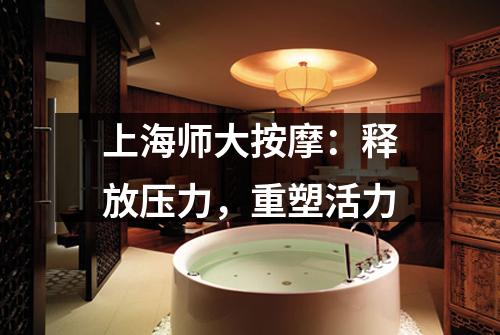 上海师大按摩：释放压力，重塑活力