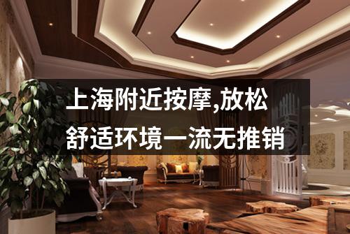 上海附近按摩,放松舒适环境一流无推销
