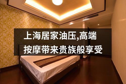 上海居家油压,高端按摩带来贵族般享受
