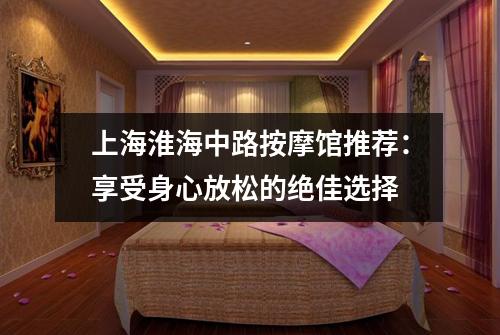 上海淮海中路按摩馆推荐：享受身心放松的绝佳选择