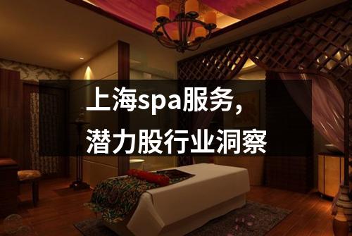 上海spa服务,潜力股行业洞察