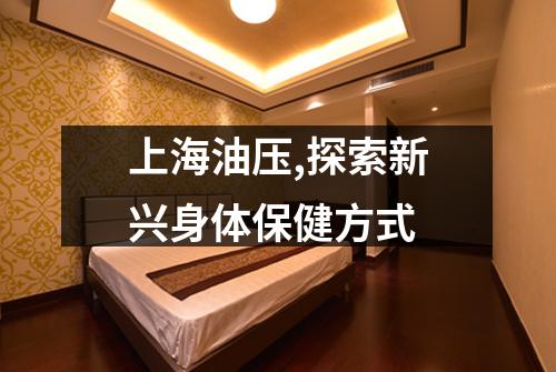 上海油压,探索新兴身体保健方式